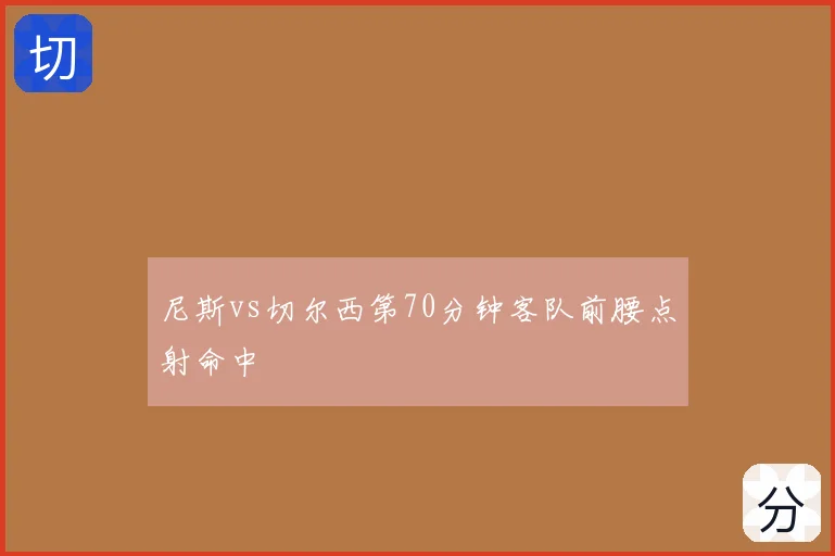尼斯vs切尔西第70分钟客队前腰点射命中