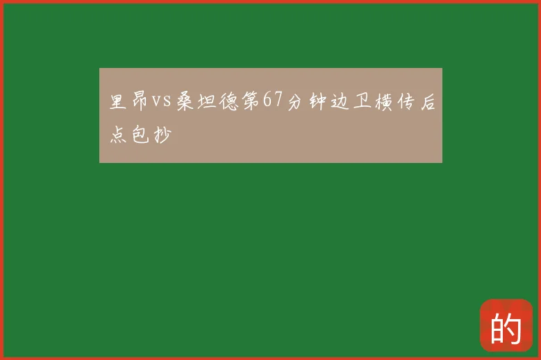 里昂vs桑坦德第67分钟边卫横传后点包抄