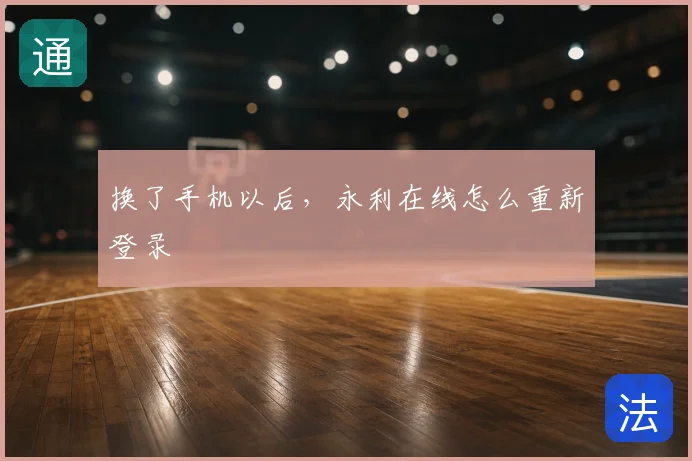 换了手机以后,永利在线怎么重新登录