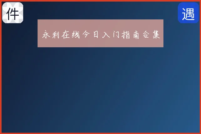 永利在线今日入门指南合集